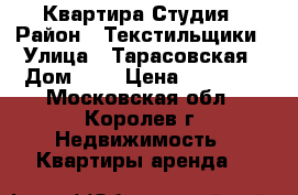 Квартира Студия › Район ­ Текстильщики › Улица ­ Тарасовская › Дом ­ 3 › Цена ­ 17 000 - Московская обл., Королев г. Недвижимость » Квартиры аренда   